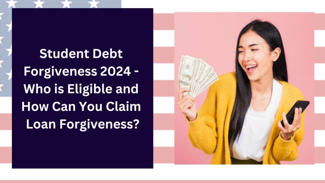 Student Debt Forgiveness 2024 - Who Is Eligible?